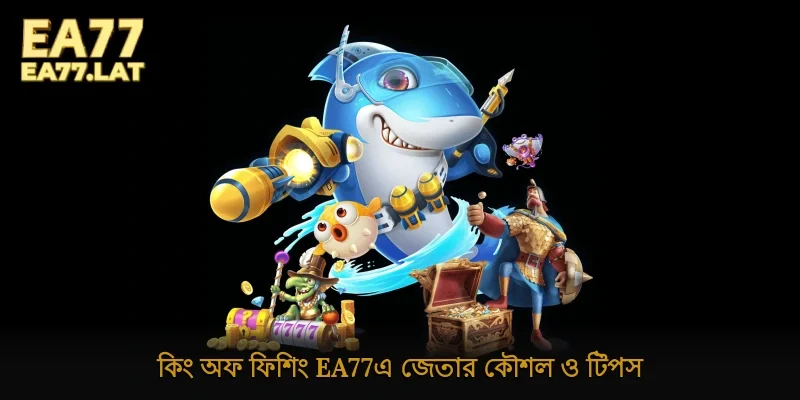 কিং অফ ফিশিং Ea77-এ জেতার কৌশল ও টিপস